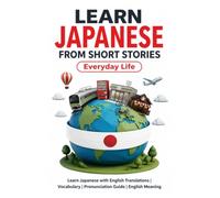 Learn Japanese from Short Stories: Everyday Life: Learn Japanese with English Translations | Vocabulary | Pronunciation Guide | English Meaning