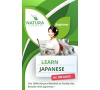 Learn Japanese in 100 Days: The 100% Natural Method to Finally Get Results with Japanese ! (For Beginners)