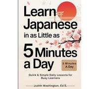 Learn Japanese in as Little as 5 Minutes a Day: Japanese Language Instruction for the Insanely Busy