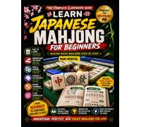 LEARN JAPANESE MAHJONG FOR ABSOLUTE BEGINNERS: Master Riichi Rules, Winning Hands, Yaku, Scoring, and Strategy Step by Step: A Beginner Friendly Guide to Learning Japanese Mahjong