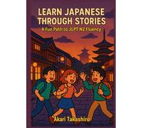 Learn Japanese Through Stories: A Fun Path to JLPT N2 Fluency: Master Advanced Japanese Grammar & Vocabulary with Engaging Bilingual Tales (Japanese Reading Practice for Intermediate Learners)