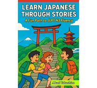 Learn Japanese Through Stories: A Fun Path to JLPT N3 Fluency: Bridge to Advanced Japanese with Bilingual Tales, Vocabulary Builders, and Grammar Guides