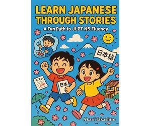 Learn Japanese Through Stories: A Fun Path to JLPT N5 Fluency: Bilingual Tales with Vocabulary Lists, Grammar Tips, and Quizzes | Perfect for Beginners & Self-Study