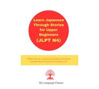 Learn Japanese Through Stories for Upper Beginners (JLPT N4): 20 Short Stories in Japanese with English Translation, Grammar Rules, Exercises & Vocabulary List for students, working professional
