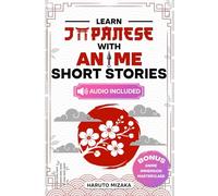 Learn Japanese With Anime: Short Stories: Turn Your Love for Anime Into a Natural Reading Journey | Short, Guided Stories That Build Real Japanese Understanding Without Overwhelm