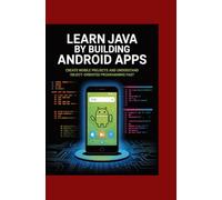 Learn Java by Building Android Apps: Create Mobile Projects and Understand Object-Oriented Programming Fast