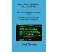 Learn Java In One Day And Learn It Well: Java For Beginners With Hands-On Project The Only Book You Need To Start Coding In Java Immediately