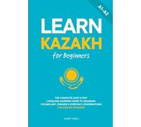 Learn Kazakh for Beginners: The Complete, Easy & Fast Language Learning Guide to Grammar, Vocabulary, Phrases & Everyday Conversations for English Speakers