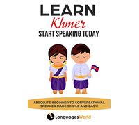 Learn Khmer: Start Speaking Today. Absolute Beginner to Conversational Speaker Made Simple and Easy!