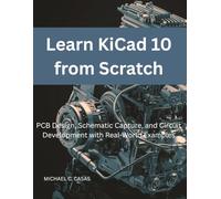 Learn KiCad 10 from Scratch: PCB Design, Schematic Capture, and Circuit Development with Real-World Examples