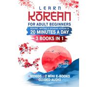 Learn Korean for Adult Beginners: The Complete Guide to Reading, Writing & Speaking Korean in 20 Minutes a Day, Master Hangul, Grammar & Conversation with Confidence