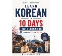 Learn Korean in 10 Days for Beginners: Master Everyday Korean with Practical Conversations, Hangul, Pronunciation, Grammar Basics, Essential ... Speaking Practice for Absolute Beginners