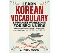 LEARN KOREAN VOCABULARY & PHRASES WORKBOOK FOR BEGINNERS: Subtitle Practical Korean with Verbs, Conversation, and Daily Usage, 실생활 한국어 연습과 필수 단어