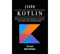 LEARN KOTLIN 2025 Edition: Master Kotlin with Modern Architecture, Coroutines, KMP, Compose, and Professional Backend