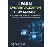 Learn KVM Virtualization from Scratch: A Practical Guide to Building, Managing, and Optimizing KVM Virtualization Environments