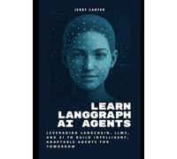 Learn LangGraph AI Agents: Leveraging LangChain, LLMs, and AI to Build Intelligent, Adaptable Agents for Tomorrow
