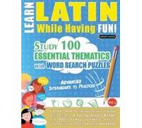 Learn Latin While Having Fun! - Advanced: Intermediate To Practiced - Study 100 Essential Thematics With Word Search Puzzles - Vol.1