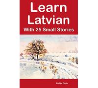 Learn Latvian With 25 Small Stories : Bilingual Stories for Adults and Children (Learn Languages in 30 Days With Simple Phrases)