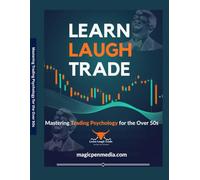 Learn Laugh Trade: Mastering Trading Psychology for the Over-50s: A witty and practical guide to mastering your emotions, building discipline, and laughing your way to consistency in the markets.