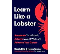 Learn Like a Lobster: Accelerate Your Growth, Achieve More at Work, and Advance Your Career