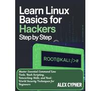 Learn Linux Basics for Hackers Step by Step: Master Essential Command Line Tools, Bash Scripting, Networking Skills, and Real-World Security Techniques for Beginners