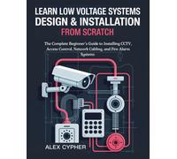 Learn low Voltage Systems Design & Installation from Scratch: The Complete Beginner’s Guide to Installing CCTV, Access Control, Network Cabling, and Fire Alarm Systems