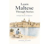 Learn Maltese Through Stories: 10 Simple Tales for A1 Beginners: Build Grammar, Vocabulary, and Conversation Skills Through Maltese Stories For A1 Level Starters