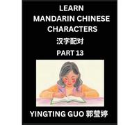 Learn Mandarin Chinese Characters (Volume 13)- China's Ancient Language Art and Culture, Read and Recognize Simplified Pictographic Characters with ... Advanced Students, HSK All Levels