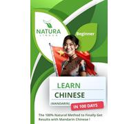 Learn Mandarin Chinese in 100 Days: The 100% Natural Method to Finally Get Results with Mandarin Chinese ! (For Beginners) Simplified Characters and Pinyin