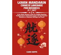 LEARN MANDARIN CHINESE LANGUAGE FOR BUSINESS IN 7 DAYS: A One-Week Intensive Guide for English-Speaking Professionals to Understand, Speak, and Use Practical Mandarin in Business, Meetings, and Travel