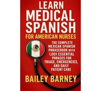 Learn Medical Spanish for American Nurses: The Complete Mexican Spanish Phrasebook with 1,001 Essential Phrases for Triage, Emergencies, and Daily Patient Care