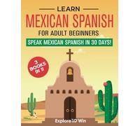 Learn Mexican Spanish For Adult Beginners: 3 Books in 1: Speak Mexican Spanish in 30 Days!