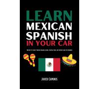Learn Mexican Spanish In Your Car: 100 Days To Fluency Through Engaging Lessons, Essential Verbs, And Everyday Slang For Beginners (Learn Spanish In Your Car)