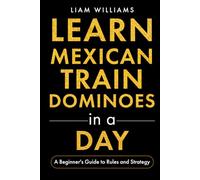Learn Mexican Train Dominoes in a Day: A Beginner's Guide to Rules and Strategy