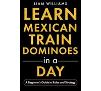 Learn Mexican Train Dominoes in a Day: A Beginner's Guide to Rules and Strategy