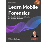 Learn Mobile Forensics The Complete Guide from Extraction to Courtroom Testimony - William Oettinger - Packt Publishing - ebook (ePub) - Livre