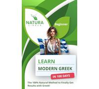 Learn Modern Greek in 100 Days: The 100% Natural Method to Finally Get Results with Modern Greek! (For Beginners)