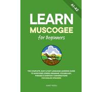 Learn Muscogee for Beginners: The Complete, Easy & Fast Language Learning Guide to Muscogee (Cr rammar, Vocabulary, Phrases & Everyday Conversations for English Speakers
