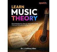 Learn Music Theory The comprehensive step-by-step guide to music, from your first note to college level - Dr. J. Anthony Allen - Packt Publishing - ebook (ePub) - Livre