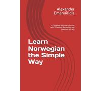 Learn Norwegian the Simple Way: A Complete Beginner's Course with Grammar, Vocabulary, and Exercises (A1-A2)