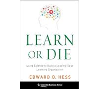 Learn or Die: Using Science to Build a Leading-Edge Learning Organization