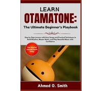 Learn Otamatone: The Ultimate Beginner’s Playbook: Step by Step Lessons with Easy Songs and Practical Techniques to Build Rhythm, Master Notes, and Play Beautiful Music with Confidence