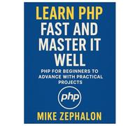 Learn PHP Fast and Master It Well. PHP for Beginners to Advance with Practical Projects.: Learn Coding Fast and Easy with Step-by-Step Projects Book