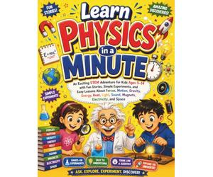 Learn Physics in a Minute: An Exciting STEM Adventure for Kids Ages 5-14 with Fun Stories, Simple Experiments, and Easy Lessons About Forces, Motion, ... Electricity, and Space | Comic Edition