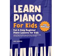 Learn Piano For Kids: Fun & Easy Beginner Piano Lessons for Kids Learn to Play Your First Songs, Read Music, Bild Rhythm Skills, and Enjoy Piano with Simple Step-by-Step Activities + Fun Bonuses