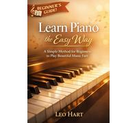 Learn Piano the Easy Way: A Simple Method for Beginners to Play Beautiful Music Fast