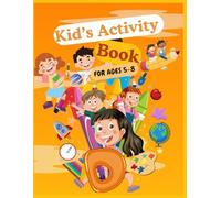 Learn, Play, Explore, and Grow: The Super Fun Activity Book for Kids; Activity Book for kids 5-8 years old.: Enjoy, have fun and enjoy every pages of this fun filled activity book for kids
