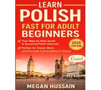 Learn Polish Fast for Adult Beginners: Your Step-by-Step Guide to Speaking Polish Naturally - Perfect for Travel, Work, and Everyday Conversations in Poland