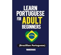 Learn Portuguese for adult beginners: A 7 in 1 Book for Adults to Learn portuguese Fast and Speak with Confidence, with Easy All-In-One Workbook with 15-Minute Lessons, Practical Exercise