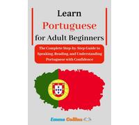 Learn Portuguese for Adult Beginners: The Complete Step-by-Step Guide to Speaking, Reading, and Understanding Portuguese with Confidence